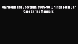 [Read Book] GM Storm and Spectrum 1985-93 (Chilton Total Car Care Series Manuals)  EBook