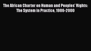 [Read book] The African Charter on Human and Peoples' Rights: The System in Practice 1986-2000