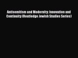 [Read book] Antisemitism and Modernity: Innovation and Continuity (Routledge Jewish Studies
