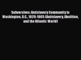 [Read book] Subversives: Antislavery Community in Washington D.C. 1828-1865 (Antislavery Abolition