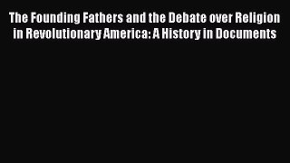 [Read book] The Founding Fathers and the Debate over Religion in Revolutionary America: A History
