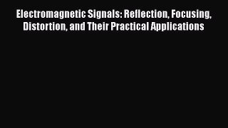 [Read Book] Electromagnetic Signals: Reflection Focusing Distortion and Their Practical Applications