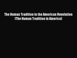 [Read book] The Human Tradition in the American Revolution (The Human Tradition in America)