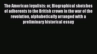 [Read book] The American loyalists: or Biographical sketches of adherents to the British crown