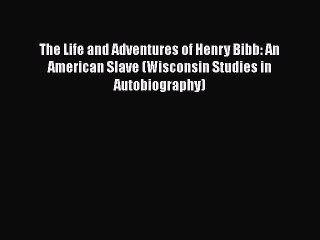 [Read book] The Life and Adventures of Henry Bibb: An American Slave (Wisconsin Studies in