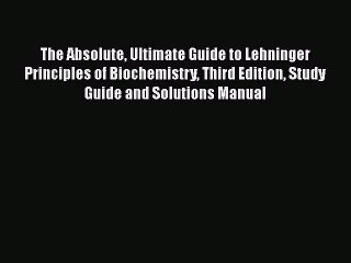 [Read Book] The Absolute Ultimate Guide to Lehninger Principles of Biochemistry Third Edition