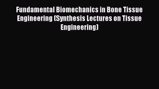 [Read Book] Fundamental Biomechanics in Bone Tissue Engineering (Synthesis Lectures on Tissue