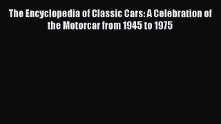 [Read Book] The Encyclopedia of Classic Cars: A Celebration of the Motorcar from 1945 to 1975