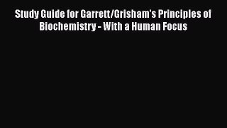 [Read Book] Study Guide for Garrett/Grisham's Principles of Biochemistry - With a Human Focus