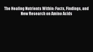 [Read Book] The Healing Nutrients Within: Facts Findings and New Research on Amino Acids  EBook