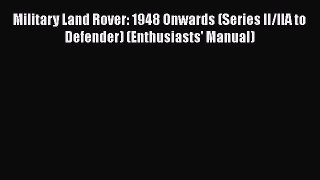 [Read Book] Military Land Rover: 1948 Onwards (Series II/IIA to Defender) (Enthusiasts' Manual)