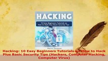 Download  Hacking 10 Easy Beginners Tutorials on How to Hack Plus Basic Security Tips Hackers Free Books