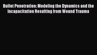 [Read Book] Bullet Penetration: Modeling the Dynamics and the Incapacitation Resulting from