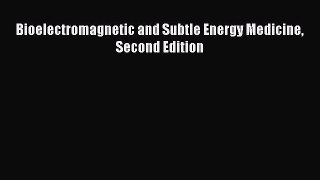 [Read Book] Bioelectromagnetic and Subtle Energy Medicine Second Edition  Read Online