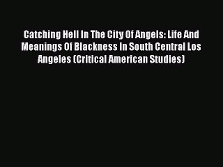 [Read book] Catching Hell In The City Of Angels: Life And Meanings Of Blackness In South Central