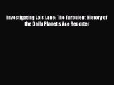 Download Investigating Lois Lane: The Turbulent History of the Daily Planet's Ace Reporter