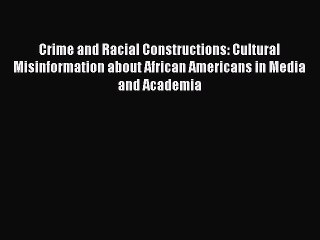 [Read book] Crime and Racial Constructions: Cultural Misinformation about African Americans