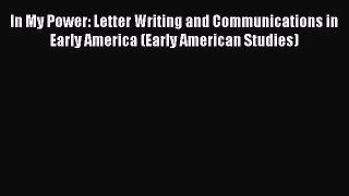 [Read book] In My Power: Letter Writing and Communications in Early America (Early American