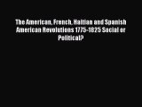 [Read book] The American French Haitian and Spanish American Revolutions 1775-1825 Social or
