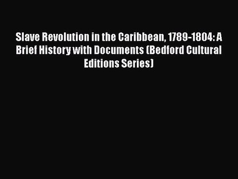[Read book] Slave Revolution in the Caribbean 1789-1804: A Brief History with Documents (Bedford