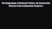 [Read book] The Beginnings of National Politics: An Interpretive History of the Continental