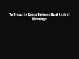 Read To Bless the Space Between Us: A Book of Blessings Ebook Free