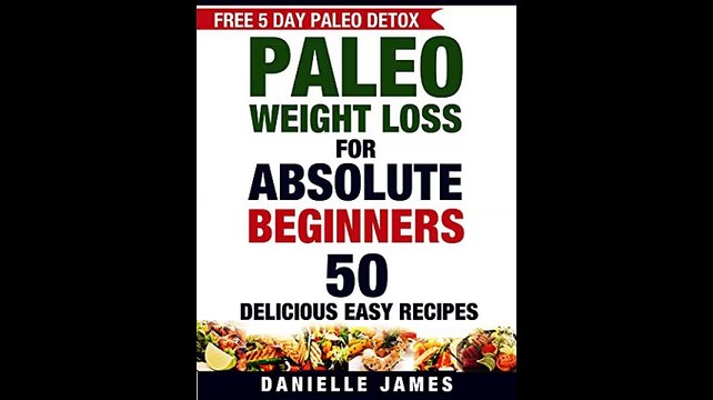 Paleo Diet PALEO Weight Loss for Absolute Beginners 50 Delicious Easy Recipes FREE 5 Day Paleo Detox