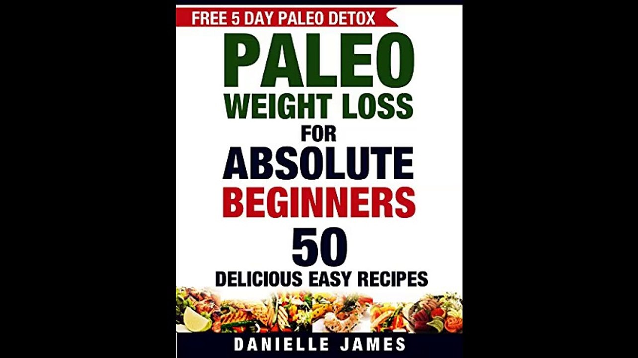 Paleo Diet PALEO Weight Loss for Absolute Beginners 50 Delicious Easy Recipes FREE 5 Day Paleo Detox