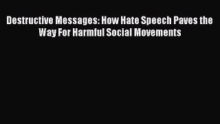 [Read book] Destructive Messages: How Hate Speech Paves the Way For Harmful Social Movements