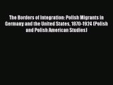 [Read book] The Borders of Integration: Polish Migrants in Germany and the United States 1870-1924
