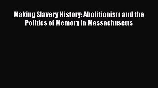 [Read book] Making Slavery History: Abolitionism and the Politics of Memory in Massachusetts