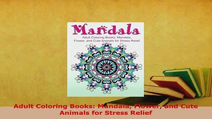 Download  Adult Coloring Books Mandala Flower and Cute Animals for Stress Relief Read Online