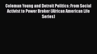 [Read book] Coleman Young and Detroit Politics: From Social Activist to Power Broker (African