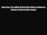 [Read book] Good-bye Piccadilly: British War Brides in America (Statue of Liberty Ellis Island)