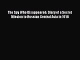 [Read book] The Spy Who Disappeared: Diary of a Secret Mission to Russian Central Asia in 1918
