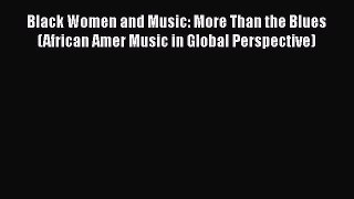 [Read book] Black Women and Music: More Than the Blues (African Amer Music in Global Perspective)