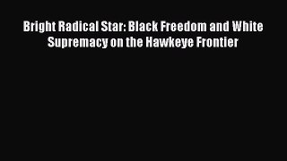 [Read book] Bright Radical Star: Black Freedom and White Supremacy on the Hawkeye Frontier
