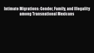 [Read book] Intimate Migrations: Gender Family and Illegality among Transnational Mexicans
