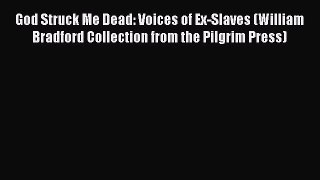 [Read book] God Struck Me Dead: Voices of Ex-Slaves (William Bradford Collection from the Pilgrim
