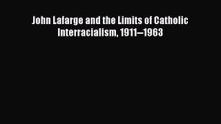 [Read book] John Lafarge and the Limits of Catholic Interracialism 1911--1963 [PDF] Full Ebook