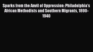 [Read book] Sparks from the Anvil of Oppression: Philadelphia's African Methodists and Southern