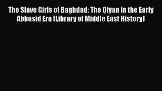 [Read book] The Slave Girls of Baghdad: The Qiyan in the Early Abbasid Era (Library of Middle