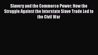 [Read book] Slavery and the Commerce Power: How the Struggle Against the Interstate Slave Trade