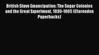 [Read book] British Slave Emancipation: The Sugar Colonies and the Great Experiment 1830-1865
