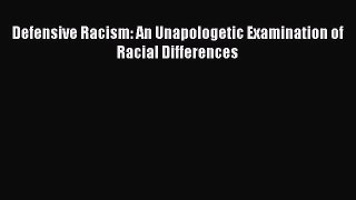 [Read book] Defensive Racism: An Unapologetic Examination of Racial Differences [Download]