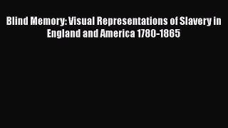 [Read book] Blind Memory: Visual Representations of Slavery in England and America 1780-1865