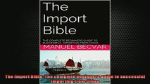 Free PDF Downlaod  The Import Bible The complete beginners guide to successful importing from China READ ONLINE
