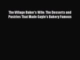 [PDF] The Village Baker's Wife: The Desserts and Pastries That Made Gayle's Bakery Famous [Read]