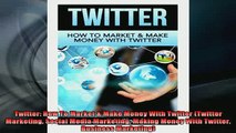 READ book  Twitter How To Market  Make Money With Twitter Twitter Marketing Social Media Marketing Online Free