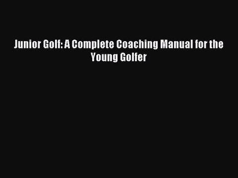 Read Junior Golf: A Complete Coaching Manual for the Young Golfer PDF Online